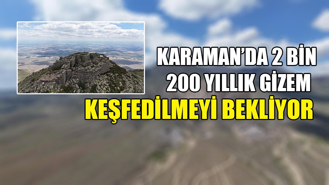 Karaman’da 2 bin 200 yıllık gizem! Keşfedilmeyi bekliyor