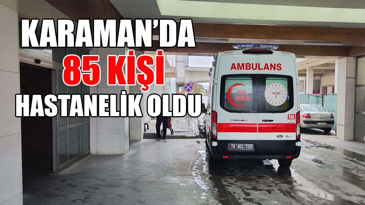 Karaman'da 85 kişi hastanelik oldu