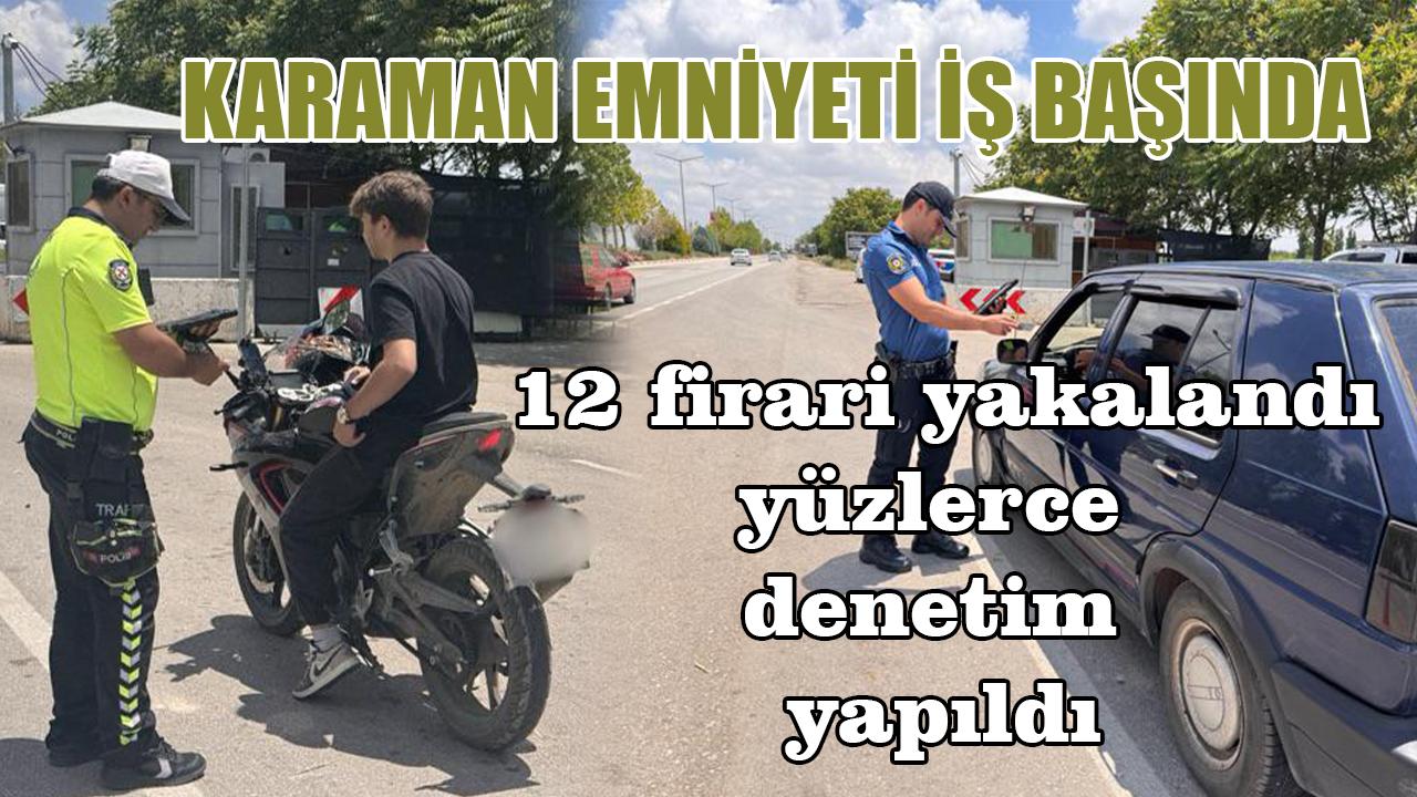 12 firari yüzlerce denetim ve dikkat çeken rakamlar