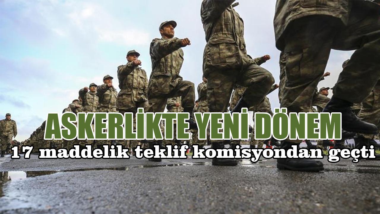 Askerlikte yeni dönem! 17 maddelik teklif komisyondan geçti