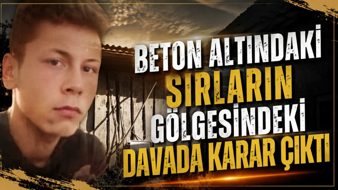 Beton altındaki sırların gölgesindeki davada karar çıktı