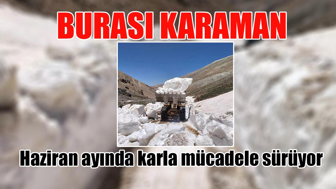 Burası Karaman: Haziran ayında karla mücadele sürüyor
