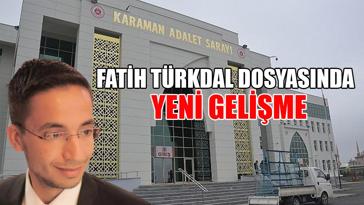 Fatih Türkdal dosyasında yeni gelişme