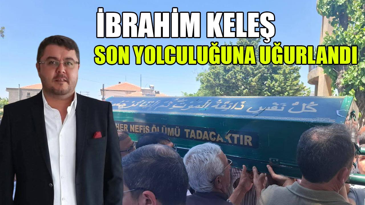 İbrahim Keleş son yolculuğuna uğurlandı