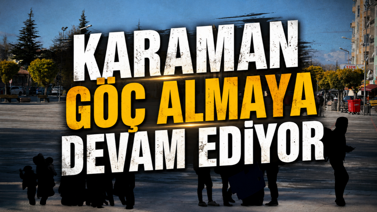 Karaman göç almaya devam ediyor