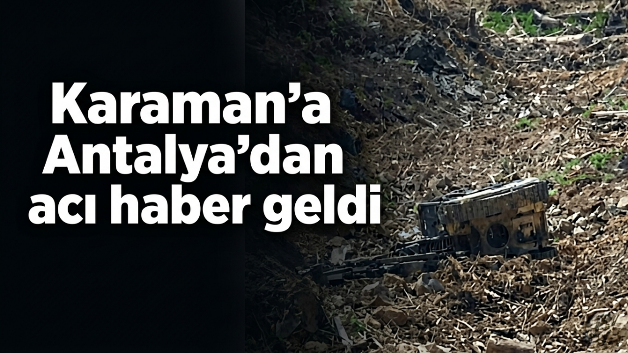 Karaman'a Antalya'dan acı haber geldi