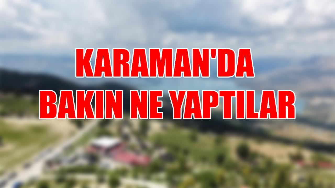 Karaman'da bakın ne yaptılar