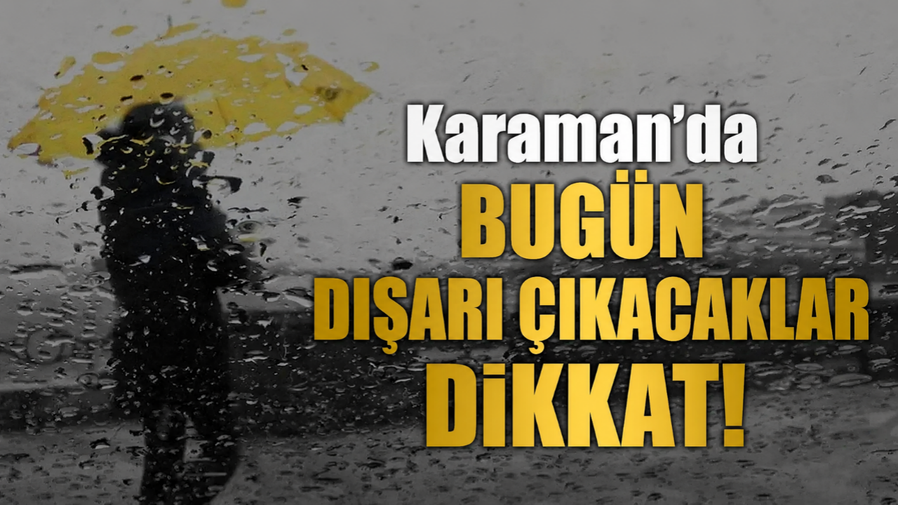 Karaman'da bugün dışarı çıkacaklar dikkat!