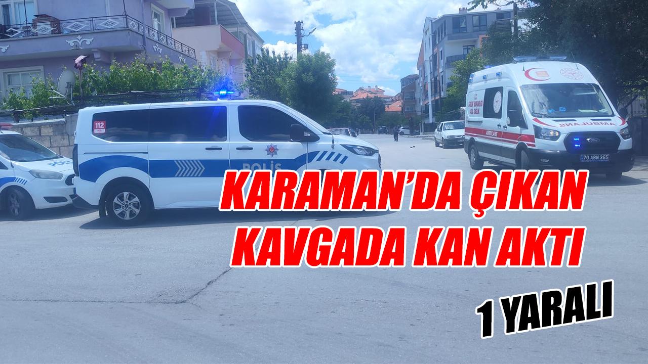 Karaman’da kavga kanlı bitti