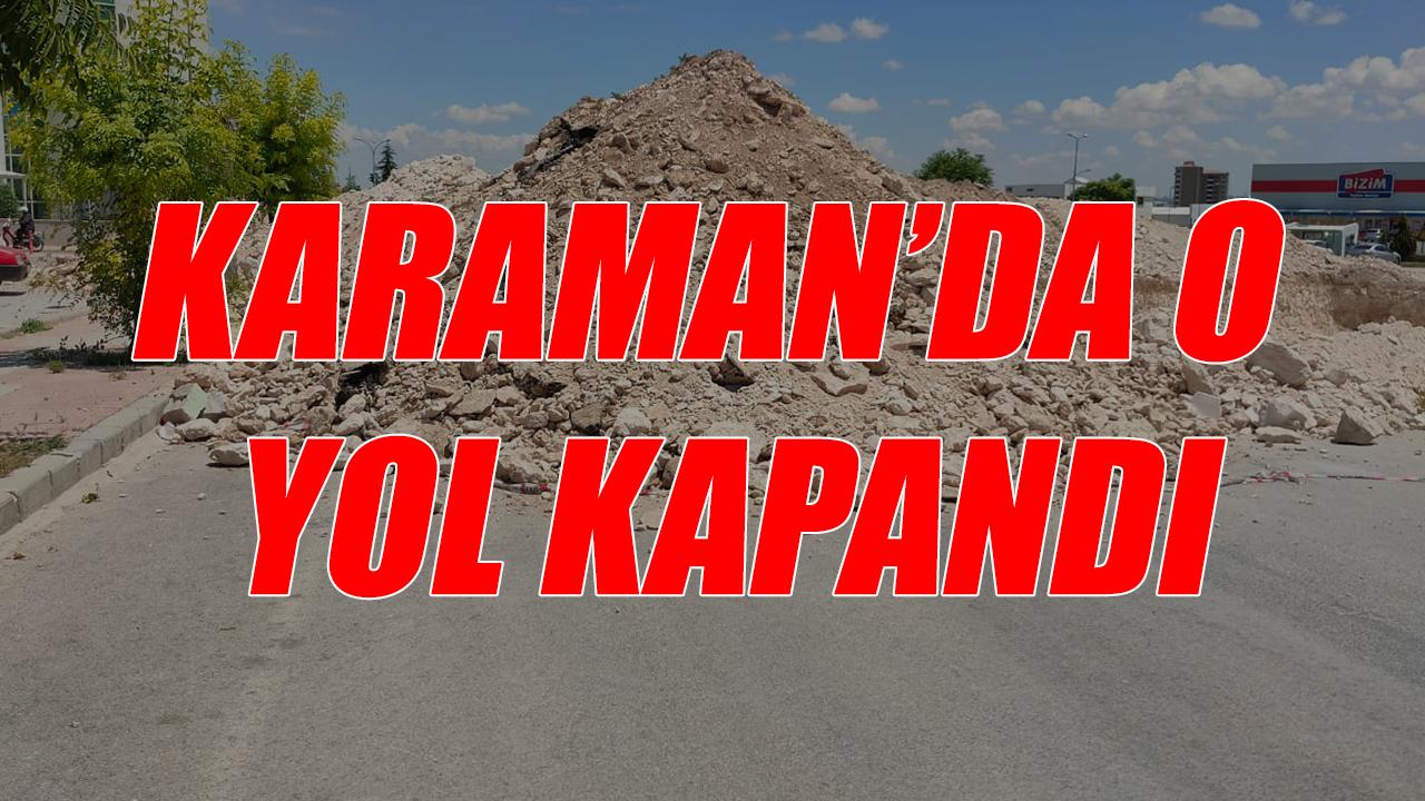 Karaman'da o yol kapandı