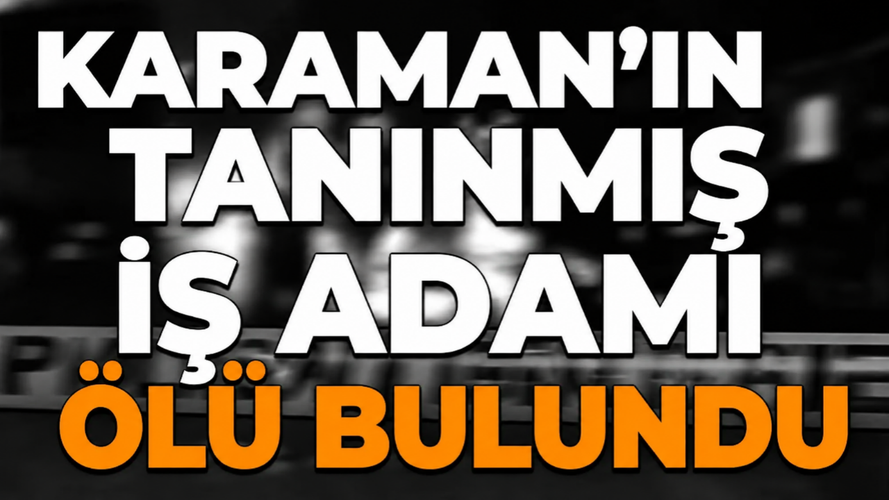 Karaman'ın tanınmış iş adamı ölü bulundu