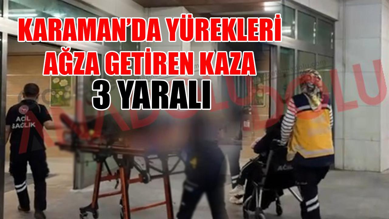 Karaman’da yürekleri ağza getiren kaza: 3 yaralı