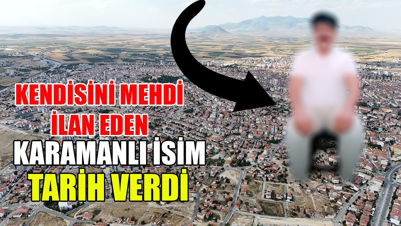 Kendisini mehdi ilan eden Karamanlı isim tarih verdi