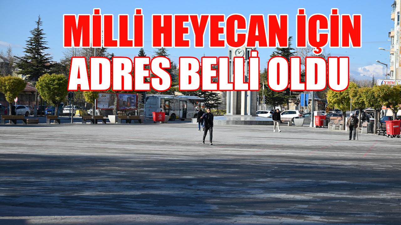 Milli heyecan için adres belli oldu