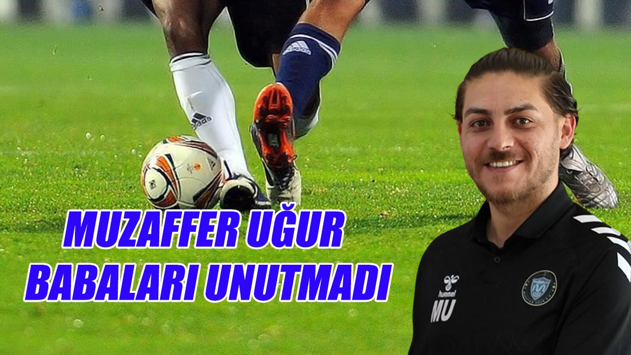 Muzaffer Uğur babaları unutmadı