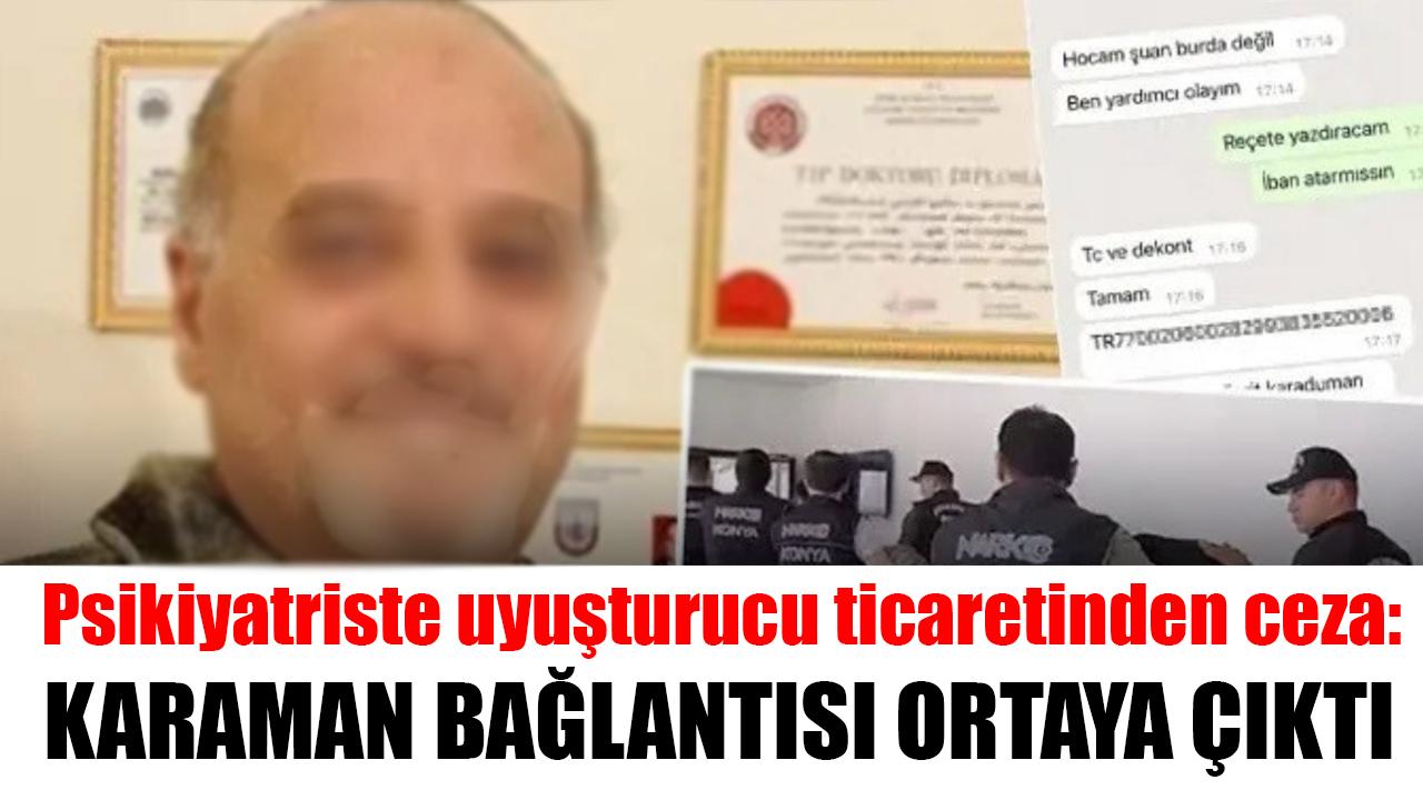 Psikiyatriste uyuşturucu ticaretinden ceza: Karaman bağlantısı ortaya çıktı