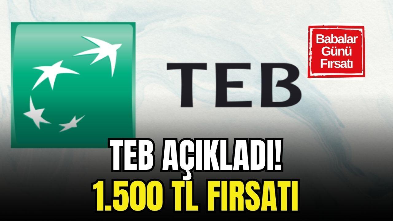TEB’den Babalar Günü Müjdesi: 1500 TL Fırsatı!