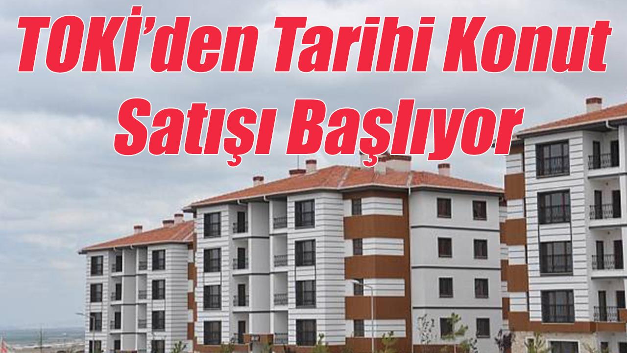 TOKİ’den tarihi konut satışı başlıyor