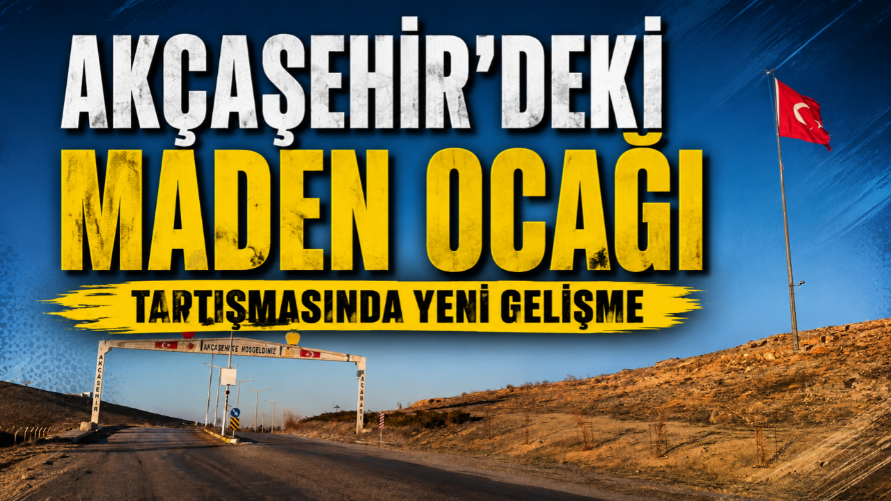 Akçaşehir'deki maden ocağı tartışmasında yeni gelişme