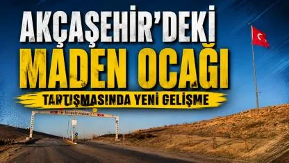 Akçaşehir'deki maden ocağı tartışmasında yeni gelişme