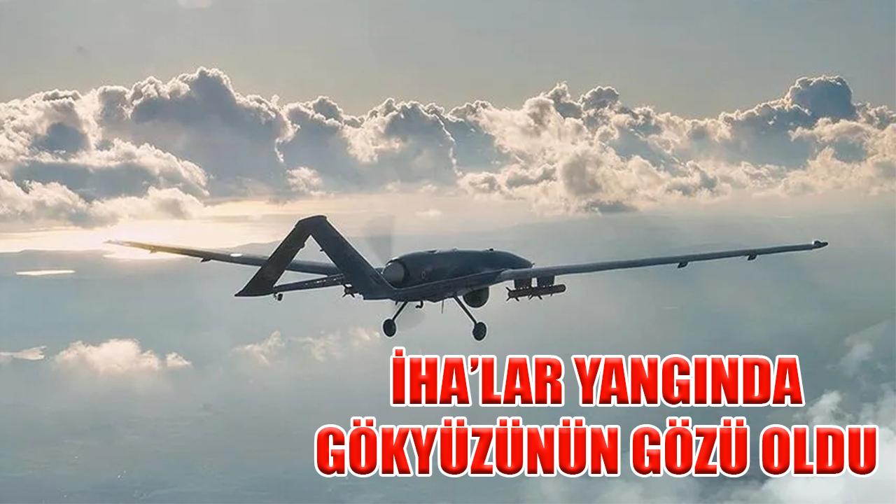İHA'lar yangında gökyüzünün gözü oldu