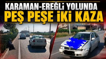 Karaman-Ereğli yolunda peş peşe iki kaza