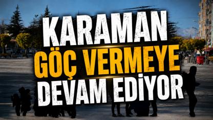 Karaman göç vermeye devam ediyor