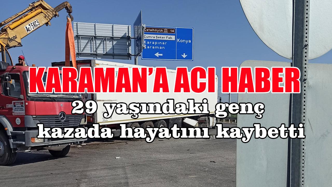 Karaman'a acı haber! 29 yaşındaki genç kazada hayatını kaybetti