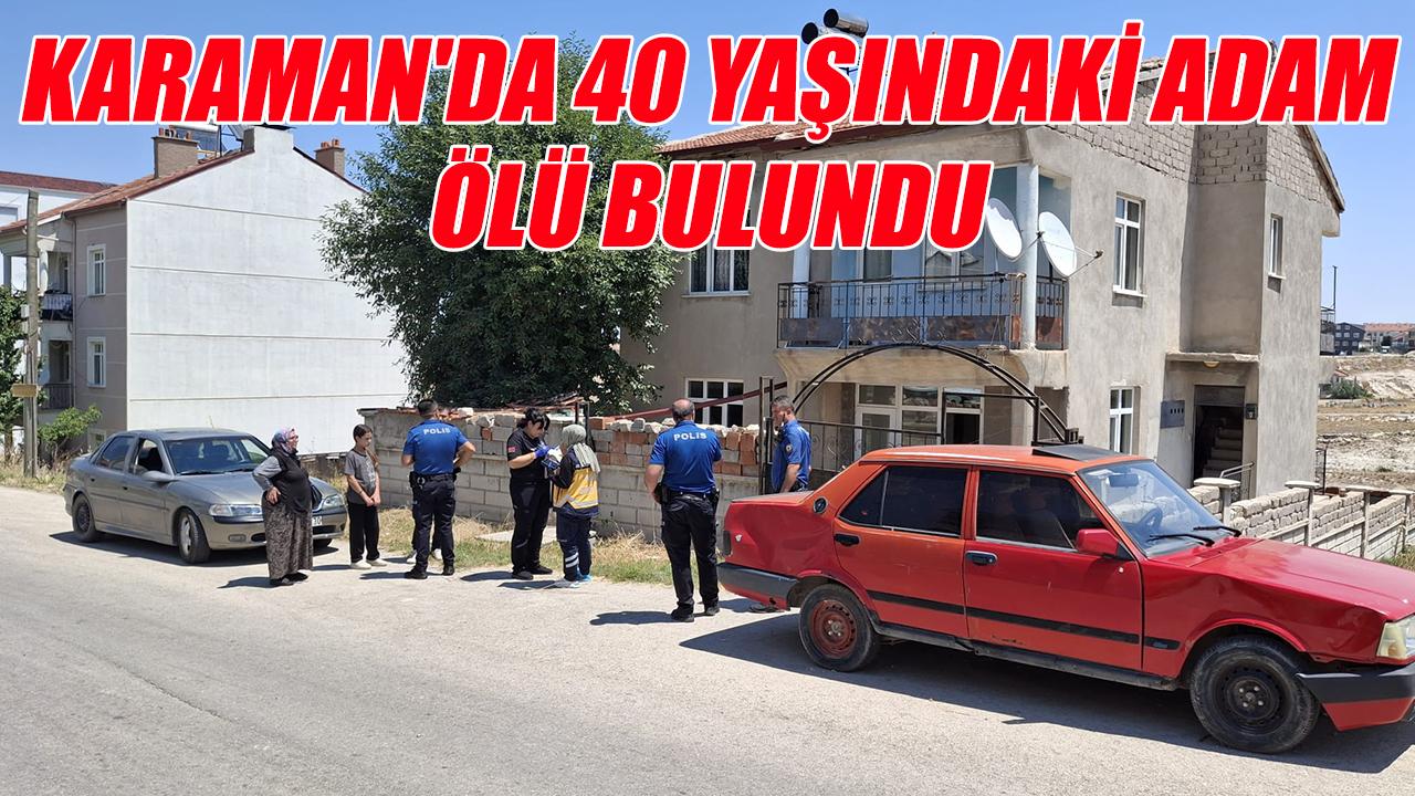 Karaman'da 40 Yaşındaki Adam Ölü Bulundu