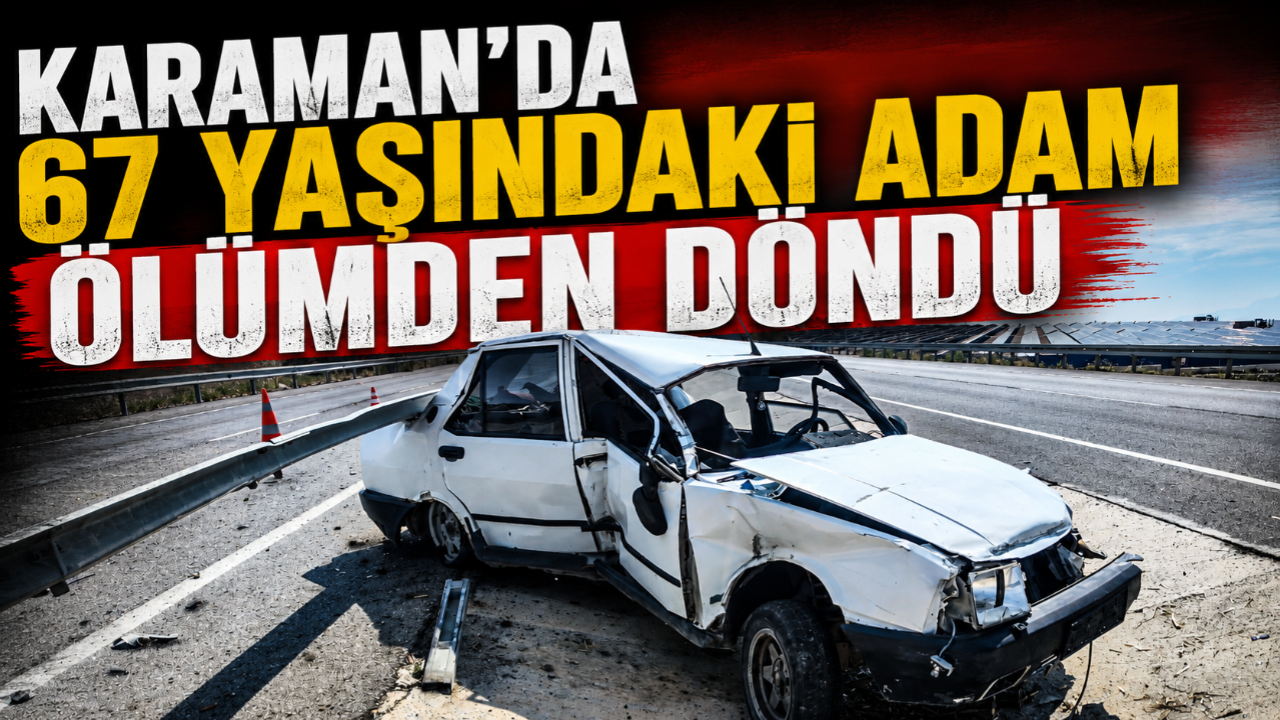 Karaman'da 67 yaşındaki adam ölümden döndü