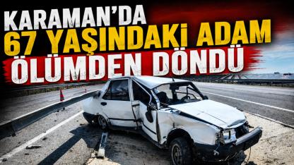 Karaman'da 67 yaşındaki adam ölümden döndü