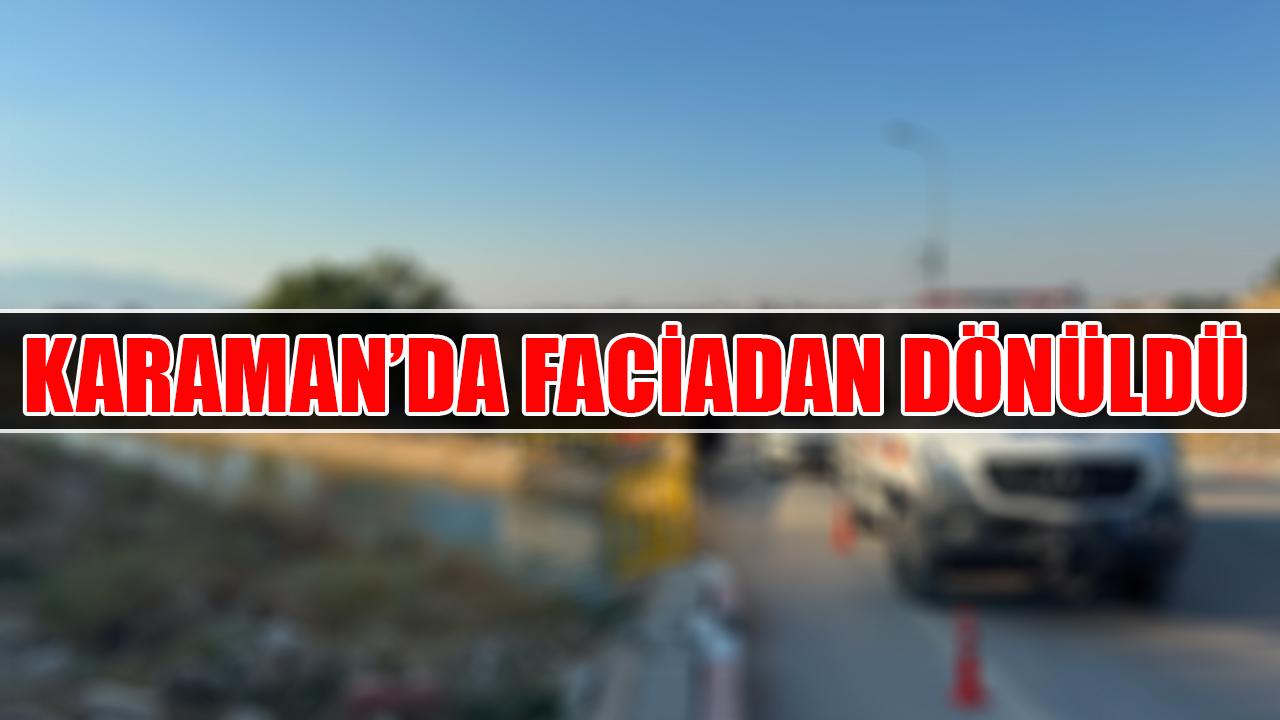 Karaman'da faciadan dönüldü