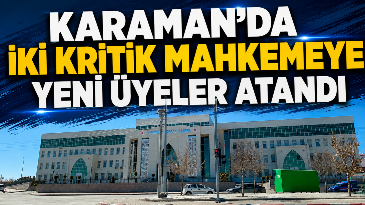 Karaman'da iki kritik mahkemeye yeni üyeler atandı