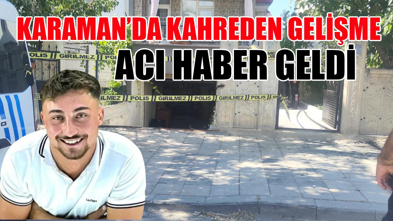 Karaman'da kahreden gelişme! Acı haber geldi