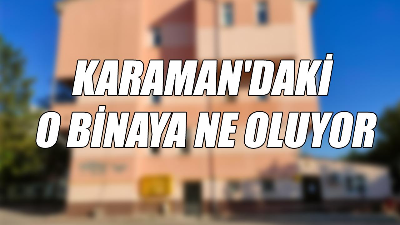Karaman'da o binaya ne oluyor