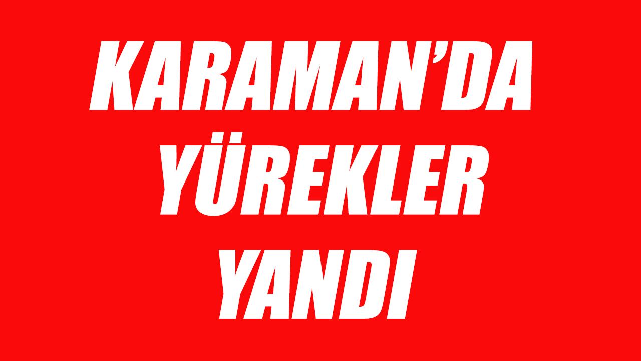 Karaman'da yürekler yandı