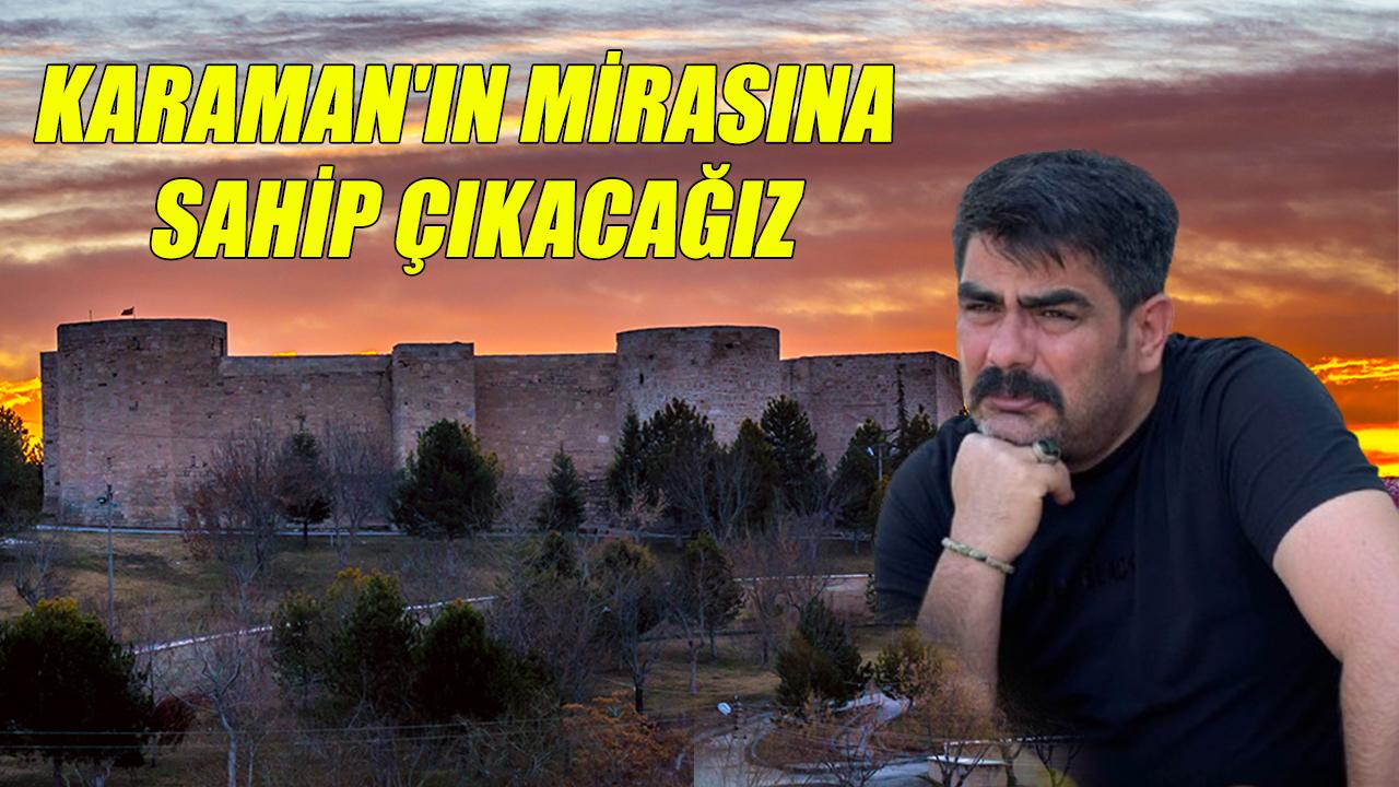 Karaman'ın mirasına sahip çıkacağız
