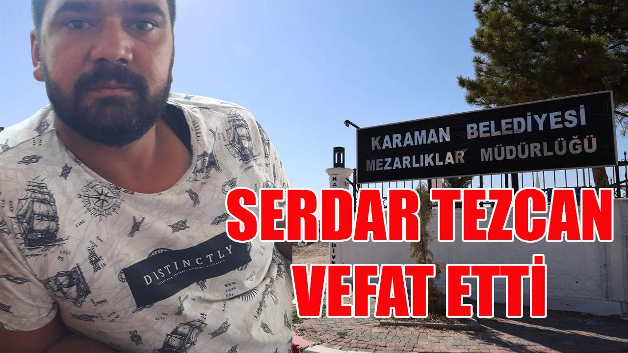 Serdar Tezcan vefat etti
